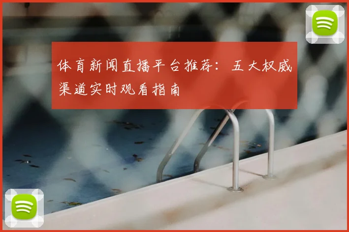 体育新闻直播平台推荐：五大权威渠道实时观看指南